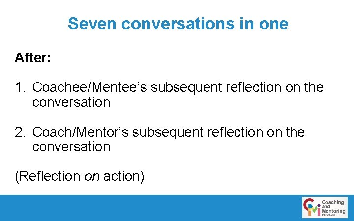 Seven conversations in one After: 1. Coachee/Mentee’s subsequent reflection on the conversation 2. Coach/Mentor’s