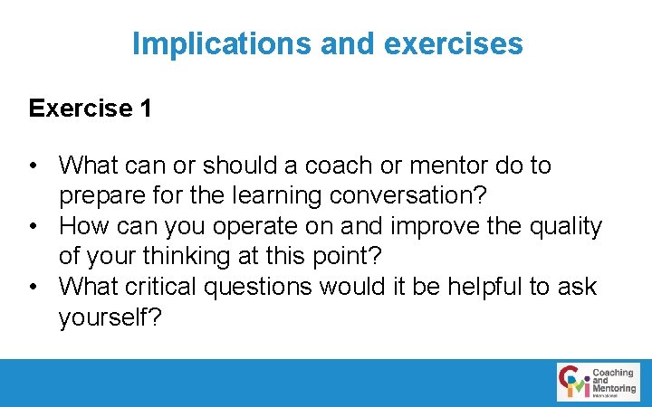 Implications and exercises Exercise 1 • What can or should a coach or mentor
