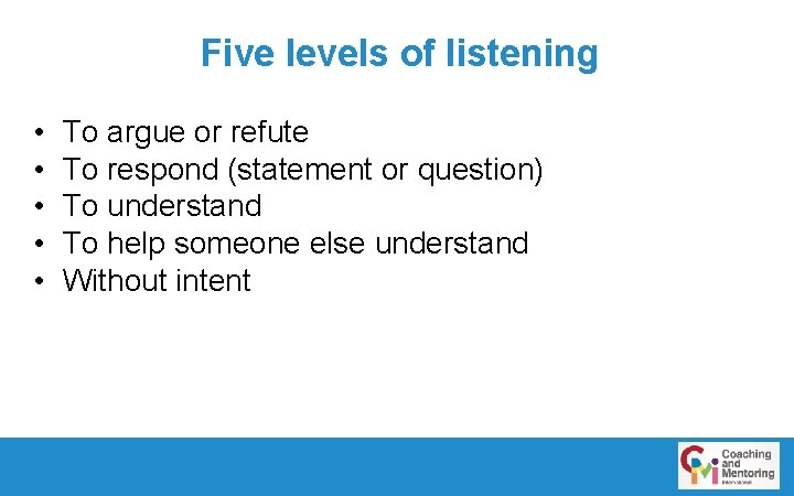 Five levels of listening • • • To argue or refute To respond (statement