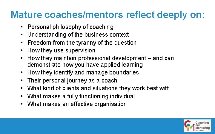 Mature coaches/mentors reflect deeply on: • • • Personal philosophy of coaching Understanding of