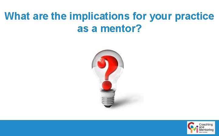 What are the implications for your practice as a mentor? 