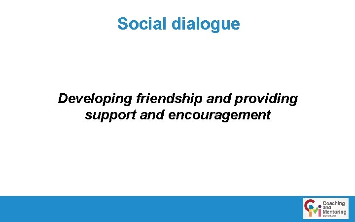 Social dialogue Developing friendship and providing support and encouragement 