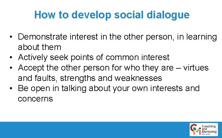 How to develop social dialogue • Demonstrate interest in the other person, in learning