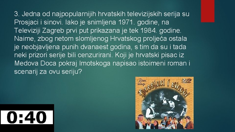 3. Jedna od najpopularnijih hrvatskih televizijskih serija su Prosjaci i sinovi. Iako je snimljena