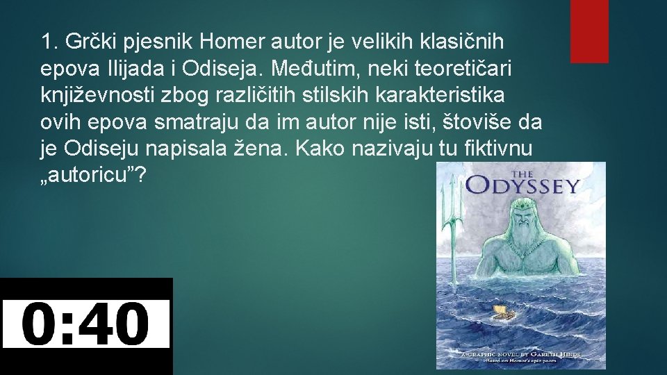 1. Grčki pjesnik Homer autor je velikih klasičnih epova Ilijada i Odiseja. Međutim, neki