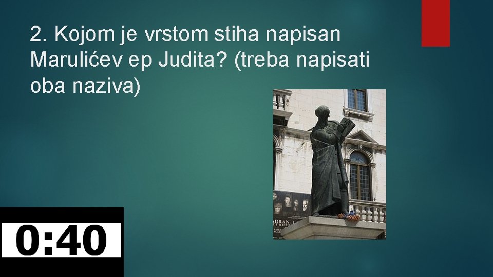 2. Kojom je vrstom stiha napisan Marulićev ep Judita? (treba napisati oba naziva) 