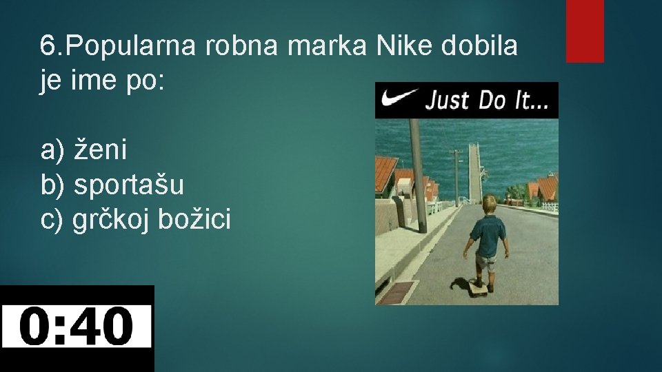 6. Popularna robna marka Nike dobila je ime po: a) ženi b) sportašu c)