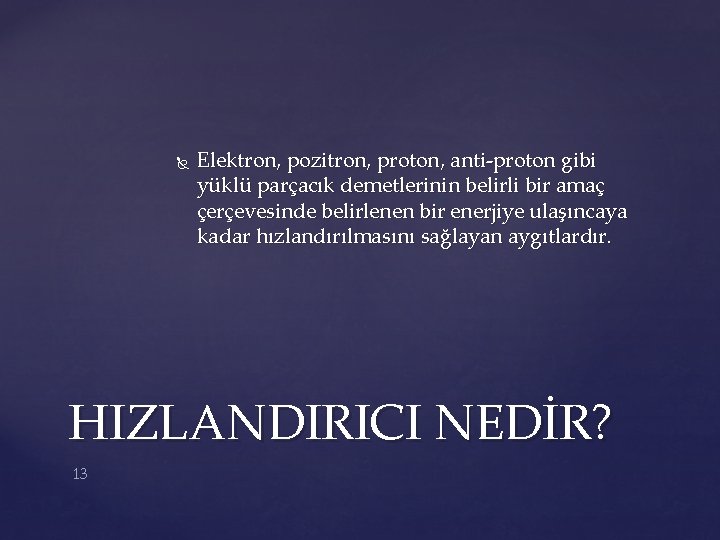  Elektron, pozitron, proton, anti-proton gibi yüklü parçacık demetlerinin belirli bir amaç çerçevesinde belirlenen