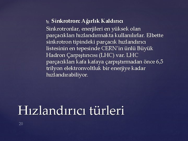 Sinkrotron: Ağırlık Kaldırıcı Sinkrotronlar, enerjileri en yüksek olan parçacıkları hızlandırmakta kullanılırlar. Elbette sinkrotron tipindeki