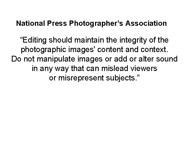National Press Photographer’s Association “Editing should maintain the integrity of the photographic images' content