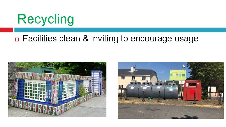 Recycling Facilities clean & inviting to encourage usage 