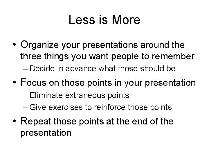 Less is More • Organize your presentations around the three things you want people