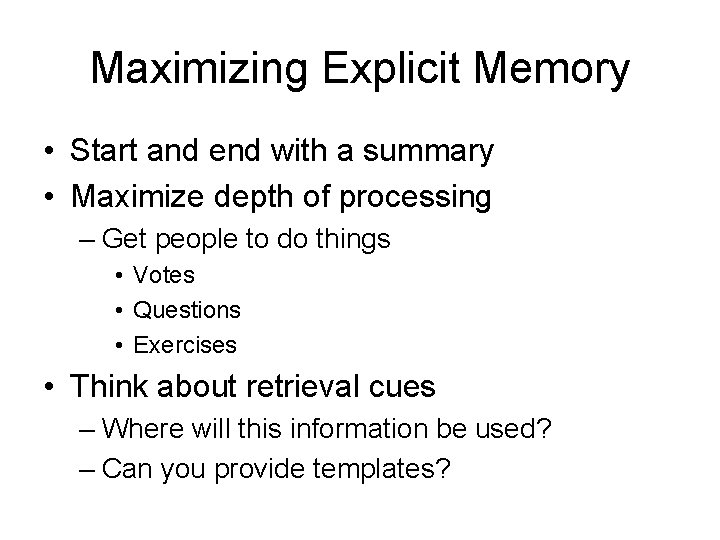 Maximizing Explicit Memory • Start and end with a summary • Maximize depth of