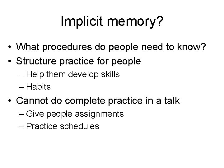 Implicit memory? • What procedures do people need to know? • Structure practice for