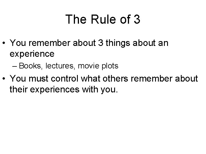 The Rule of 3 • You remember about 3 things about an experience –