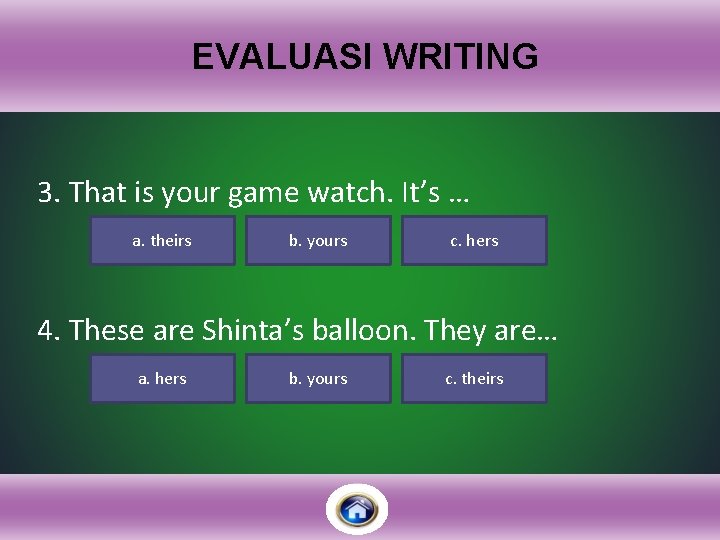 EVALUASI WRITING 3. That is your game watch. It’s … a. theirs b. yours