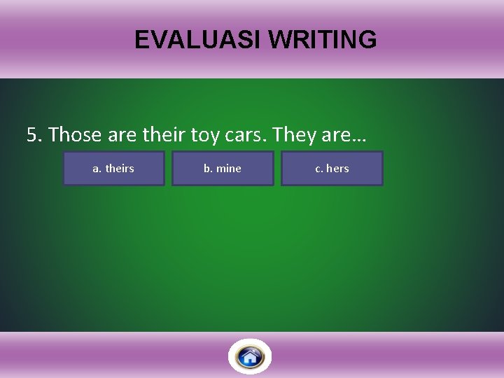 EVALUASI WRITING 5. Those are their toy cars. They are… a. theirs b. mine