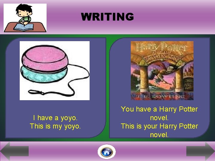 WRITING i I have a yoyo. This is my yoyo. You have a Harry