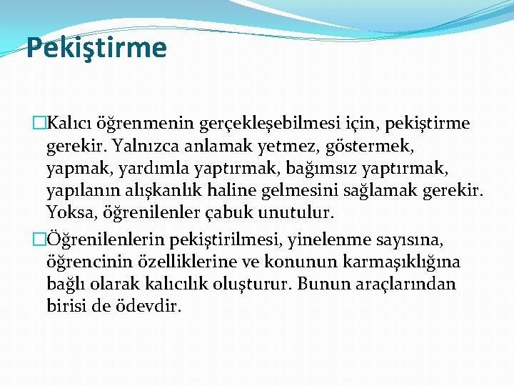 Pekiştirme �Kalıcı öğrenmenin gerçekleşebilmesi için, pekiştirme gerekir. Yalnızca anlamak yetmez, göstermek, yapmak, yardımla yaptırmak,