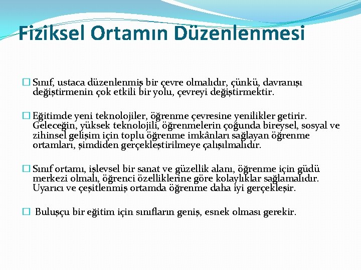 Fiziksel Ortamın Düzenlenmesi � Sınıf, ustaca düzenlenmiş bir çevre olmalıdır, çünkü, davranışı değiştirmenin çok