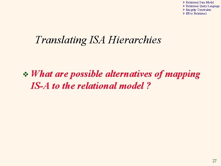 Ø Relational Data Model Ø Relational Query Language Ø Integrity Constraints Ø ER to