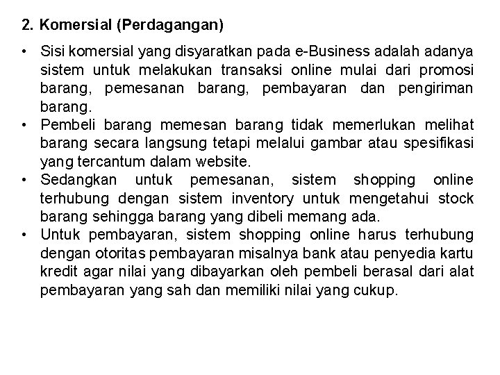 2. Komersial (Perdagangan) • Sisi komersial yang disyaratkan pada e-Business adalah adanya sistem untuk