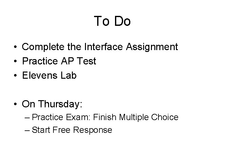 To Do • Complete the Interface Assignment • Practice AP Test • Elevens Lab