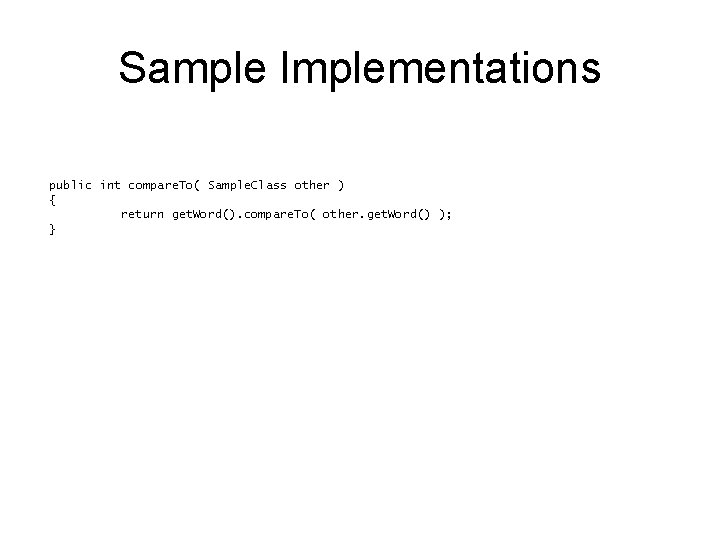 Sample Implementations public int compare. To( Sample. Class other ) { return get. Word().