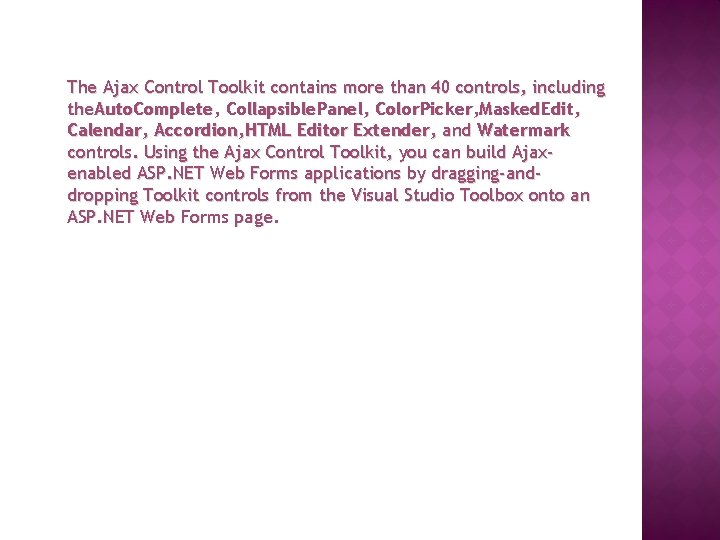 The Ajax Control Toolkit contains more than 40 controls, including the. Auto. Complete, Collapsible.