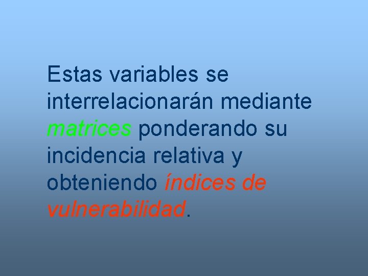 Estas variables se interrelacionarán mediante matrices ponderando su incidencia relativa y obteniendo índices de