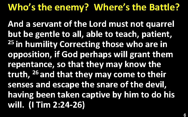 Who’s the enemy? Where’s the Battle? And a servant of the Lord must not