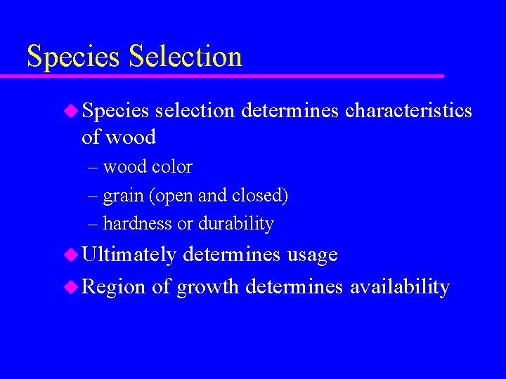 Species Selection u Species selection determines characteristics of wood – wood color – grain