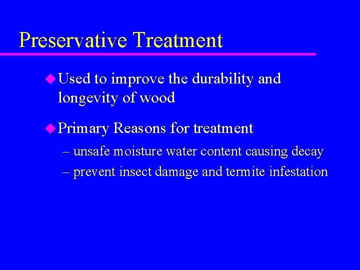 Preservative Treatment u Used to improve the durability and longevity of wood u Primary