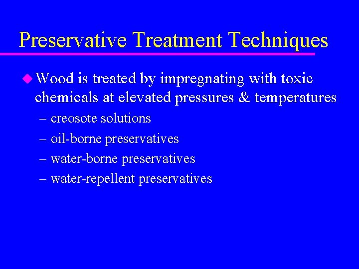 Preservative Treatment Techniques u Wood is treated by impregnating with toxic chemicals at elevated