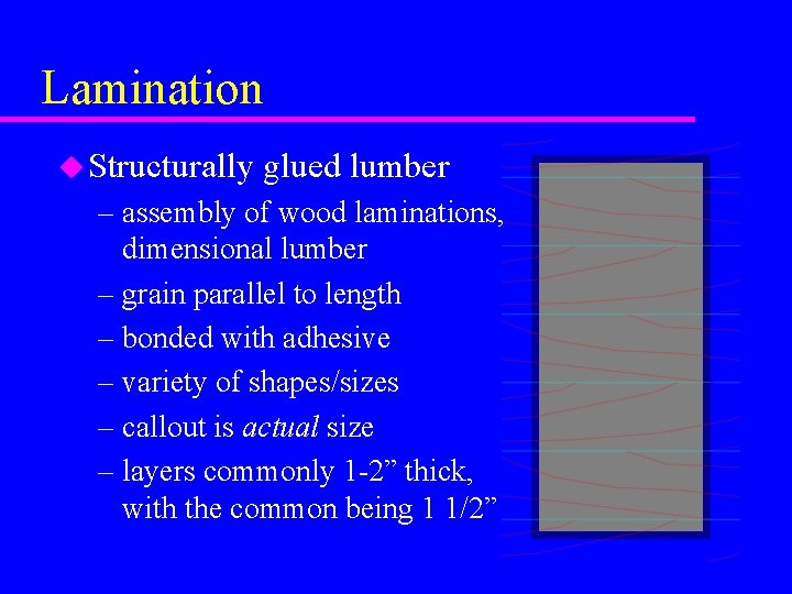 Lamination u Structurally glued lumber – assembly of wood laminations, dimensional lumber – grain