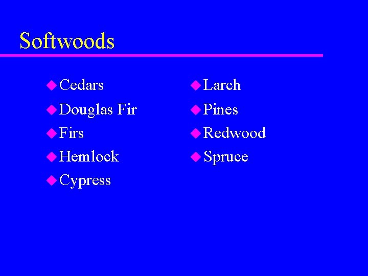 Softwoods u Cedars u Douglas u Larch Fir u Pines u Firs u Redwood