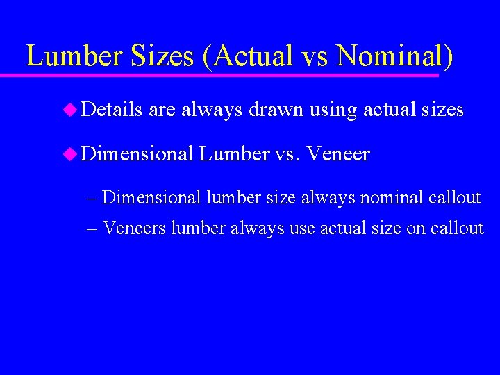 Lumber Sizes (Actual vs Nominal) u Details are always drawn using actual sizes u