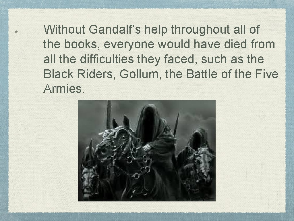 Without Gandalf’s help throughout all of the books, everyone would have died from all