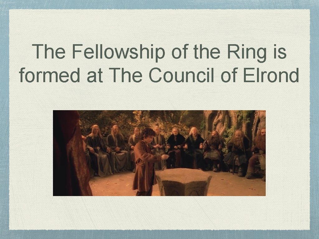 The Fellowship of the Ring is formed at The Council of Elrond 