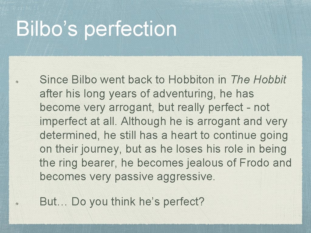 Bilbo’s perfection Since Bilbo went back to Hobbiton in The Hobbit after his long