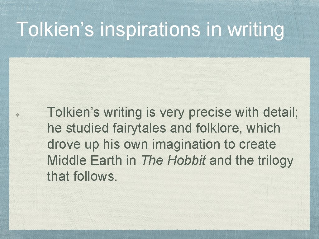 Tolkien’s inspirations in writing Tolkien’s writing is very precise with detail; he studied fairytales