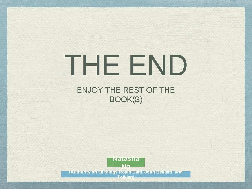 THE END ENJOY THE REST OF THE BOOK(S) Natasha Ng (Authority on all things