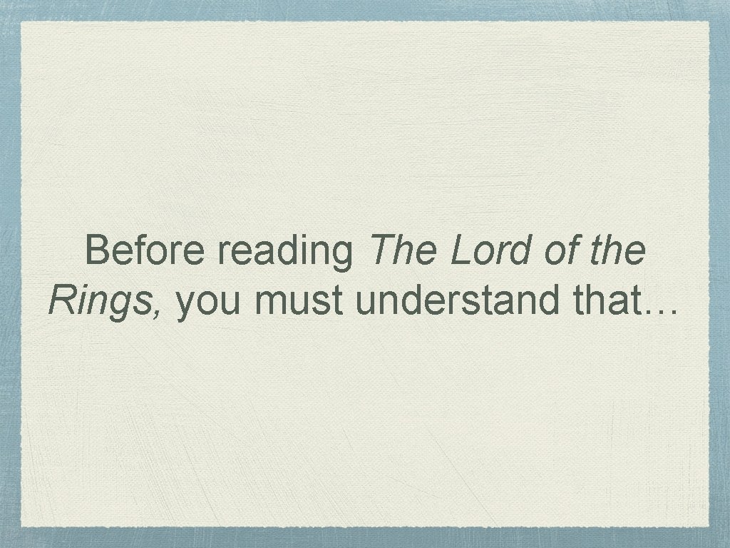 Before reading The Lord of the Rings, you must understand that… 