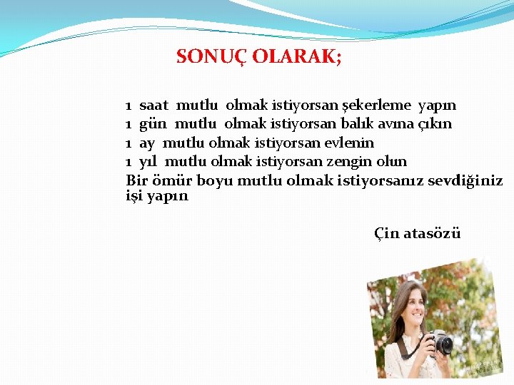 SONUÇ OLARAK; 1 saat mutlu olmak istiyorsan şekerleme yapın 1 gün mutlu olmak istiyorsan