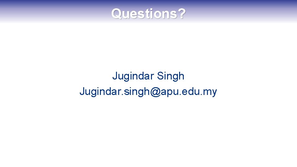 Questions? Jugindar Singh Jugindar. singh@apu. edu. my 
