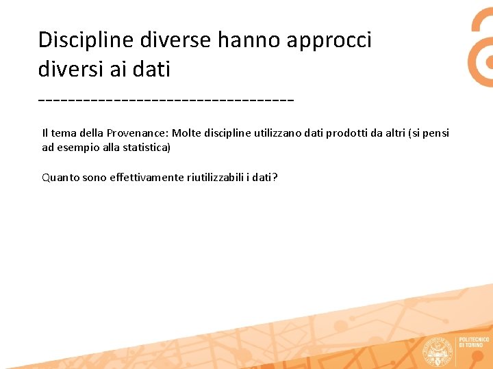 Discipline diverse hanno approcci diversi ai dati -----------------Il tema della Provenance: Molte discipline utilizzano