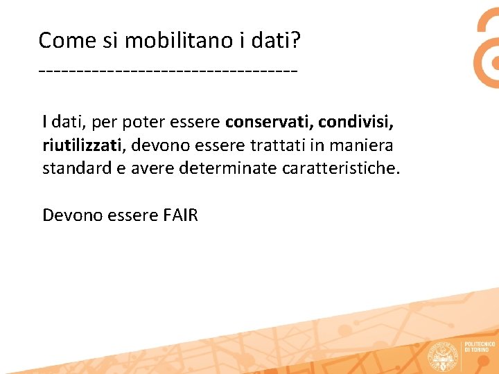 Come si mobilitano i dati? -----------------I dati, per poter essere conservati, condivisi, riutilizzati, devono