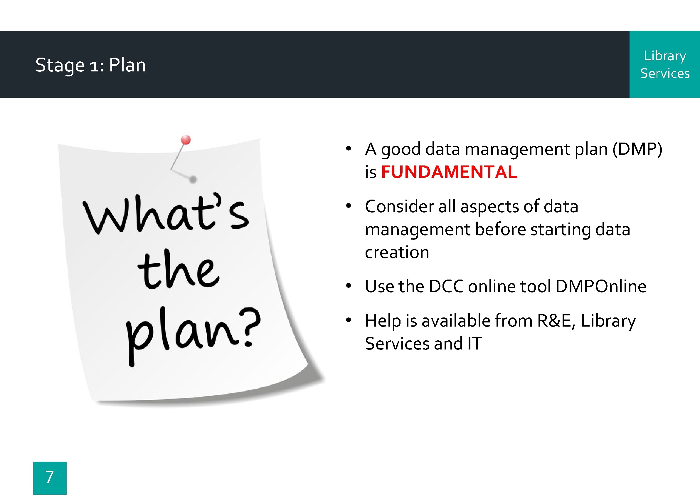 Library Services Stage 1: Plan • A good data management plan (DMP) is FUNDAMENTAL