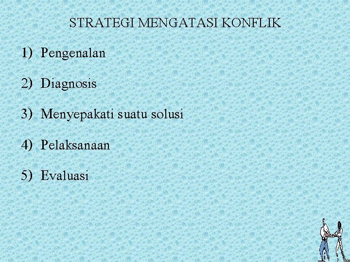 STRATEGI MENGATASI KONFLIK 1) 2) 3) 4) 5) Pengenalan Diagnosis Menyepakati suatu solusi Pelaksanaan