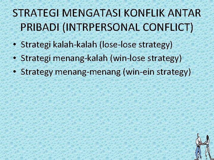 STRATEGI MENGATASI KONFLIK ANTAR PRIBADI (INTRPERSONAL CONFLICT) • Strategi kalah-kalah (lose-lose strategy) • Strategi